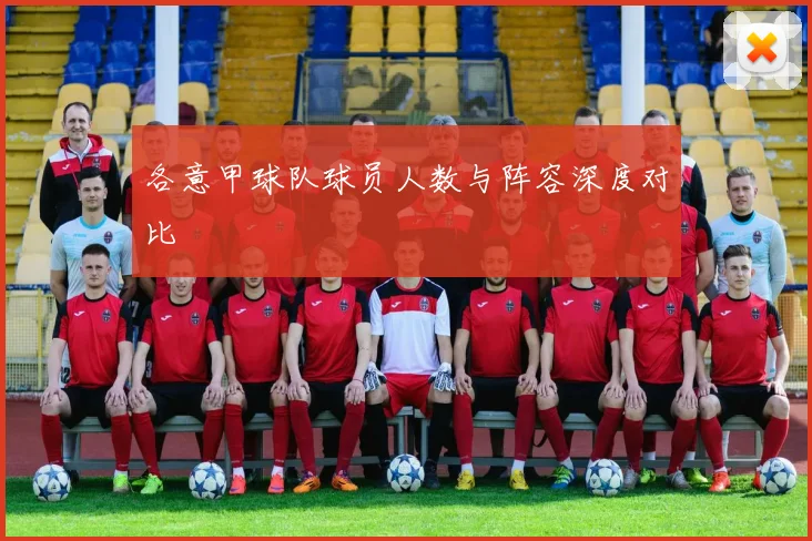 各意甲球队球员人数与阵容深度对比